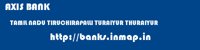 AXIS BANK  TAMIL NADU TIRUCHIRAPALLI TURAIYUR THURAIYUR  banks information 